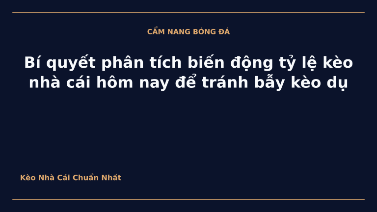 Bí quyết phân tích biến động tỷ lệ kèo nhà cái hôm nay để tránh bẫy kèo dụ