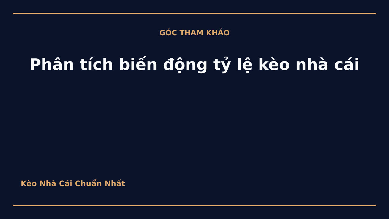 Phân tích biến động tỷ lệ kèo nhà cái