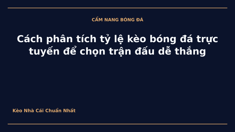 Cách phân tích tỷ lệ kèo bóng đá trực tuyến để chọn trận đấu dễ thắng