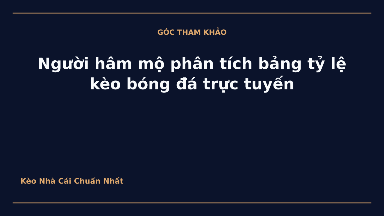 Người hâm mộ phân tích bảng tỷ lệ kèo bóng đá trực tuyến