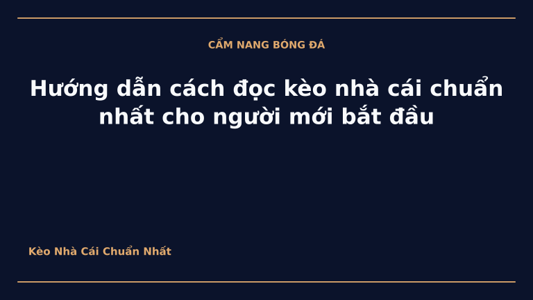 Hướng dẫn cách đọc kèo nhà cái chuẩn nhất cho người mới bắt đầu