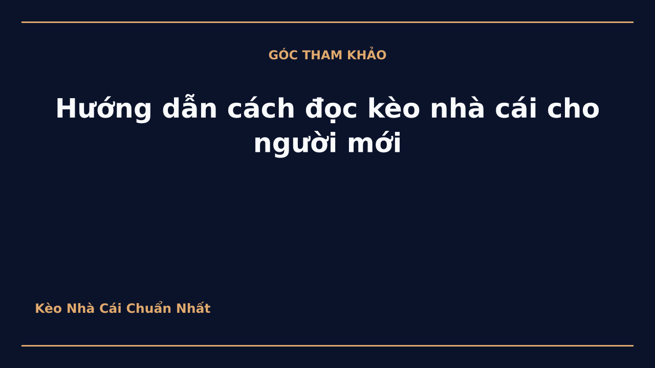 Hướng dẫn cách đọc kèo nhà cái cho người mới