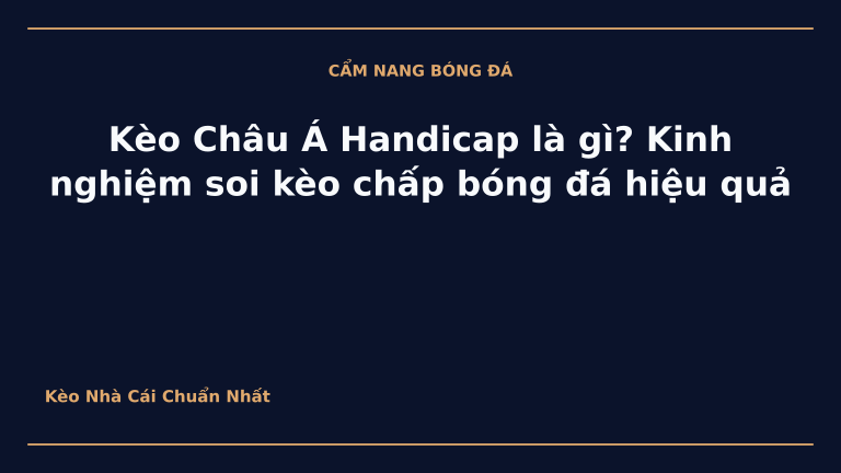Kèo Châu Á Handicap là gì? Kinh nghiệm soi kèo chấp bóng đá hiệu quả