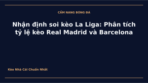 Read more about the article Nhận định soi kèo La Liga: Phân tích tỷ lệ kèo Real Madrid và Barcelona