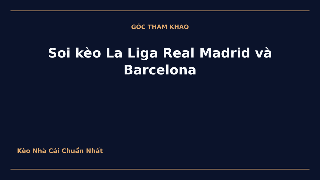 Soi kèo La Liga Real Madrid và Barcelona