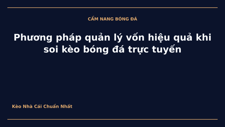 Phương pháp quản lý vốn hiệu quả khi soi kèo bóng đá trực tuyến