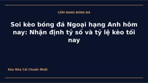 Read more about the article Soi kèo bóng đá Ngoại hạng Anh hôm nay: Nhận định tỷ số và tỷ lệ kèo tối nay