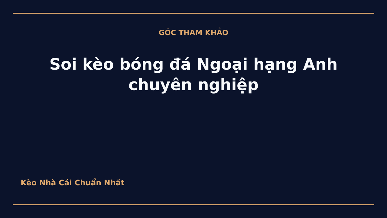 Soi kèo bóng đá Ngoại hạng Anh chuyên nghiệp