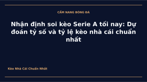 Read more about the article Nhận định soi kèo Serie A tối nay: Dự đoán tỷ số và tỷ lệ kèo nhà cái chuẩn nhất